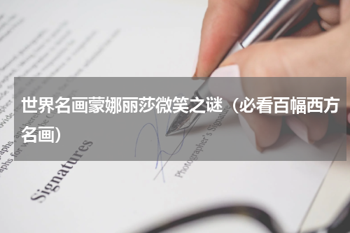 世界名画蒙娜丽莎微笑之谜（必看百幅西方名画）