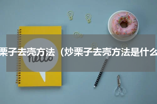 炒栗子去壳方法（炒栗子去壳方法是什么）