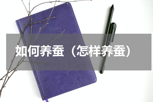 如何养蚕（怎样养蚕）