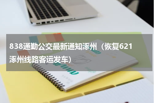 838通勤公交最新通知涿州（恢复621涿州线路客运发车）