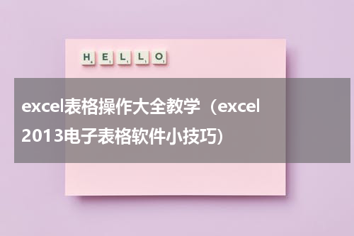 excel表格操作大全教学（excel2013电子表格软件小技巧）