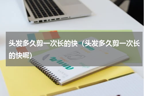 头发多久剪一次长的快（头发多久剪一次长的快呢）