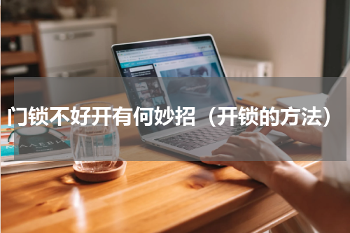 门锁不好开有何妙招（开锁的方法）