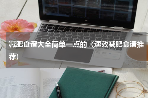 减肥食谱大全简单一点的（速效减肥食谱推荐）
