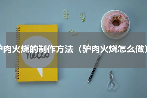 驴肉火烧的制作方法（驴肉火烧怎么做）