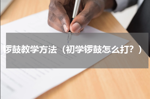 锣鼓教学方法（初学锣鼓怎么打？）