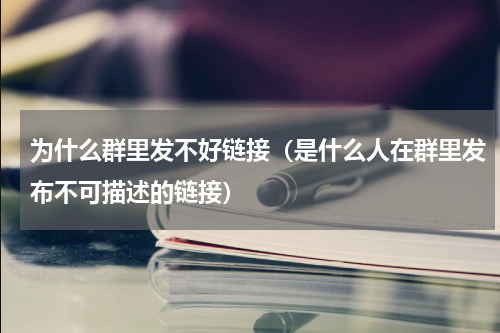 为什么群里发不好链接（是什么人在群里发布不可描述的链接）