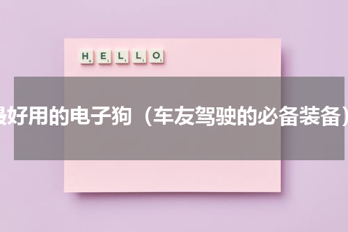 最好用的电子狗（车友驾驶的必备装备）