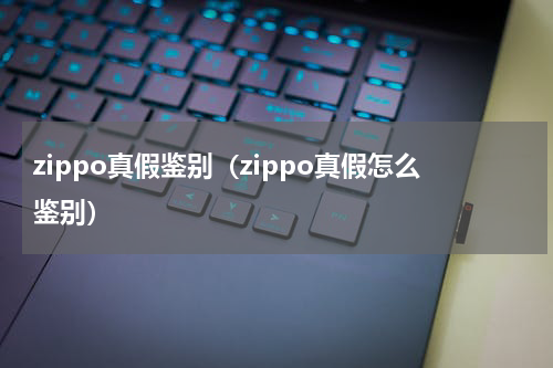 zippo真假鉴别（zippo真假怎么鉴别）