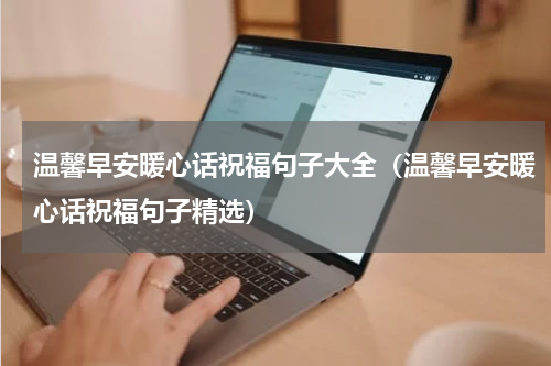 温馨早安暖心话祝福句子大全（温馨早安暖心话祝福句子精选）