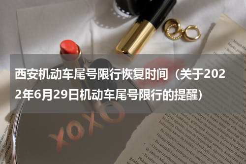 西安机动车尾号限行恢复时间（关于2022年6月29日机动车尾号限行的提醒）