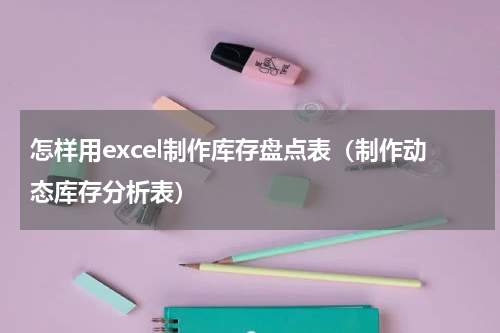 怎样用excel制作库存盘点表（制作动态库存分析表）