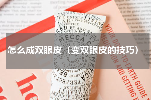 怎么成双眼皮（变双眼皮的技巧）