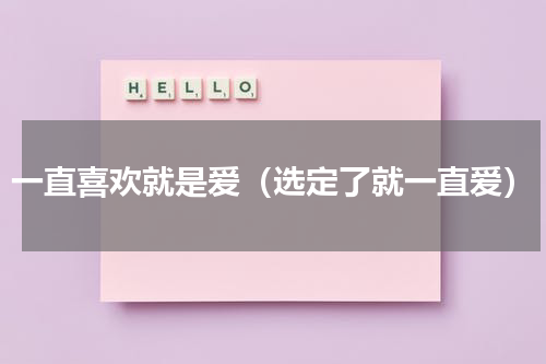 一直喜欢就是爱（选定了就一直爱）