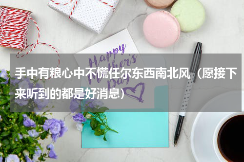 手中有粮心中不慌任尔东西南北风（愿接下来听到的都是好消息）