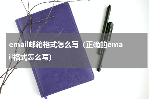 email邮箱格式怎么写（正确的email格式怎么写）