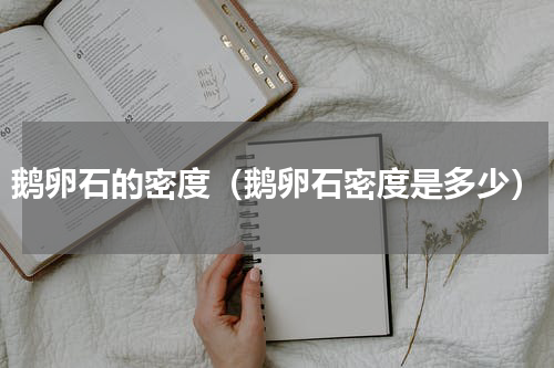 鹅卵石的密度（鹅卵石密度是多少）