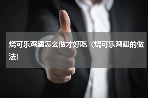 烧可乐鸡翅怎么做才好吃（烧可乐鸡翅的做法）