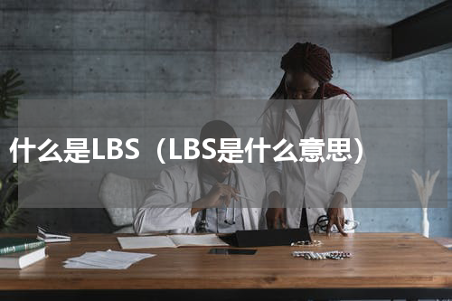 什么是LBS（LBS是什么意思）
