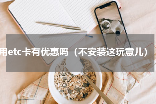 使用etc卡有优惠吗（不安装这玩意儿）