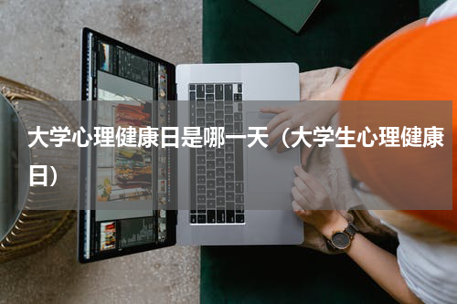 大学心理健康日是哪一天（大学生心理健康日）