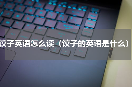 饺子英语怎么读（饺子的英语是什么）