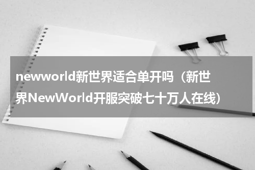 newworld新世界适合单开吗（新世界NewWorld开服突破七十万人在线）
