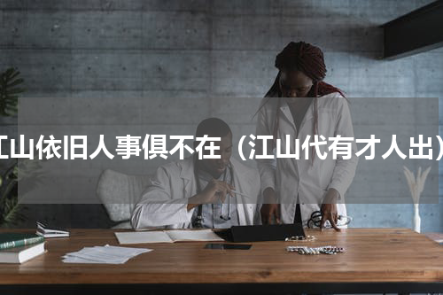 江山依旧人事俱不在（江山代有才人出）
