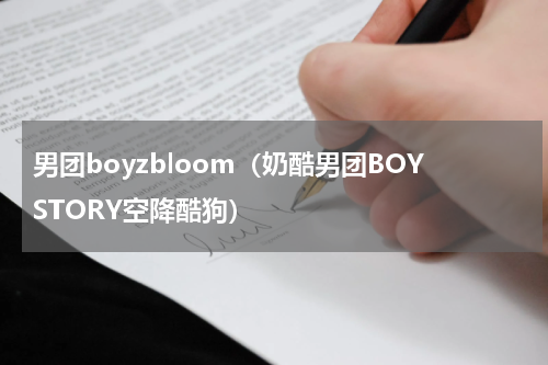 男团boyzbloom（奶酷男团BOYSTORY空降酷狗）