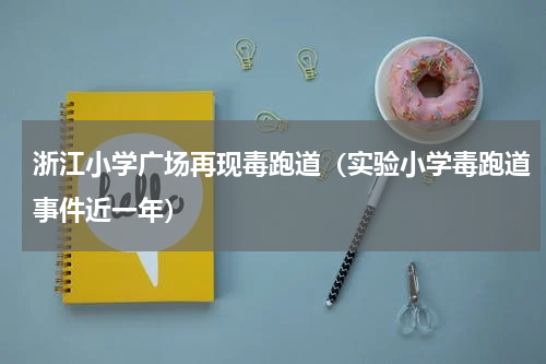 浙江小学广场再现毒跑道（实验小学毒跑道事件近一年）
