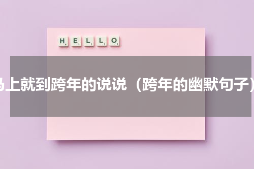 马上就到跨年的说说（跨年的幽默句子）