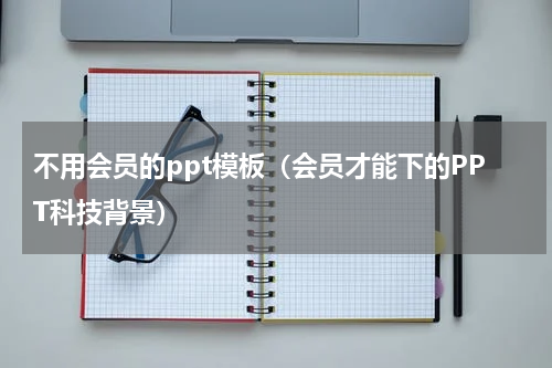 不用会员的ppt模板（会员才能下的PPT科技背景）