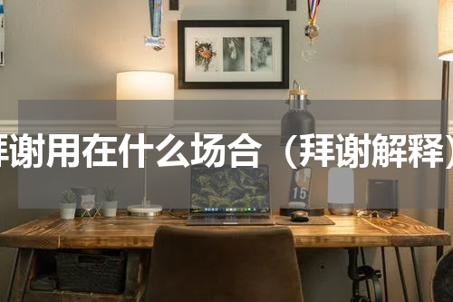 拜谢用在什么场合（拜谢解释）