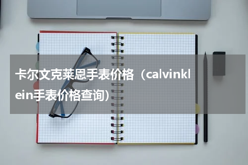 卡尔文克莱恩手表价格（calvinklein手表价格查询）
