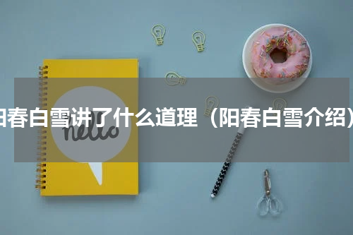 阳春白雪讲了什么道理（阳春白雪介绍）