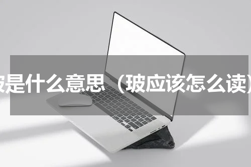 玻是什么意思（玻应该怎么读）