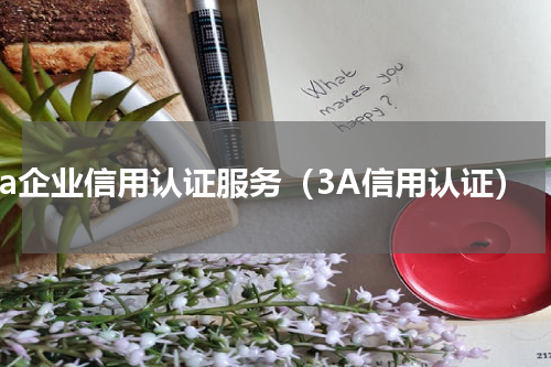 3a企业信用认证服务（3A信用认证）