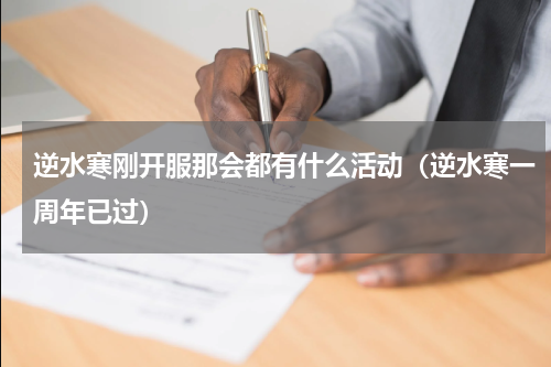 逆水寒刚开服那会都有什么活动（逆水寒一周年已过）
