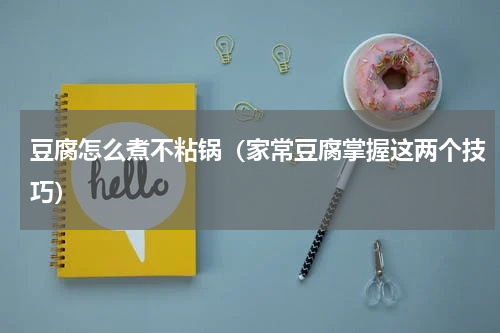 豆腐怎么煮不粘锅（家常豆腐掌握这两个技巧）