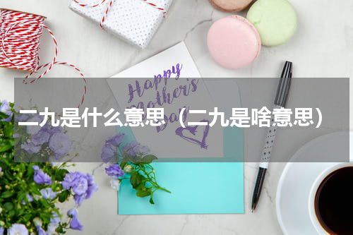 二九是什么意思（二九是啥意思）