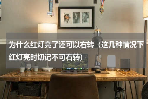 为什么红灯亮了还可以右转（这几种情况下红灯亮时切记不可右转）