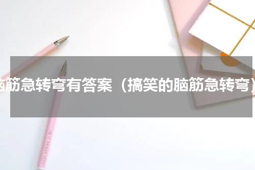 脑筋急转弯有答案（搞笑的脑筋急转弯）