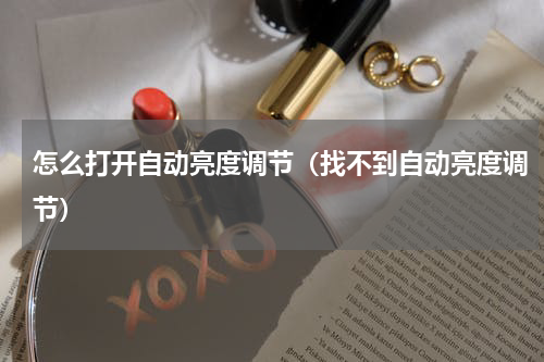 怎么打开自动亮度调节（找不到自动亮度调节）