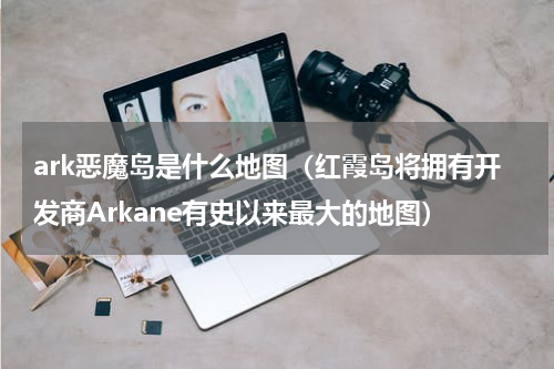 ark恶魔岛是什么地图（红霞岛将拥有开发商Arkane有史以来最大的地图）