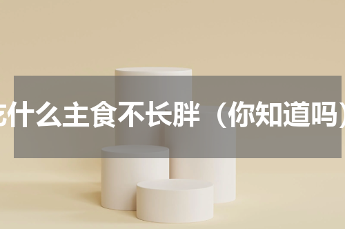 吃什么主食不长胖（你知道吗）