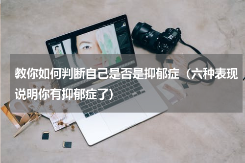 教你如何判断自己是否是抑郁症（六种表现说明你有抑郁症了）