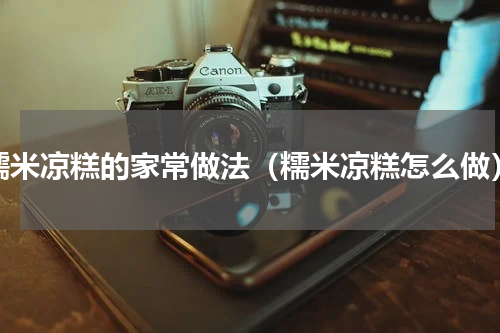 糯米凉糕的家常做法（糯米凉糕怎么做）