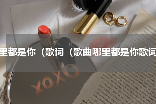 哪里都是你（歌词（歌曲哪里都是你歌词）
