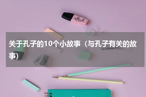 关于孔子的10个小故事（与孔子有关的故事）