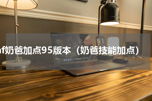 dnf奶爸加点95版本（奶爸技能加点）